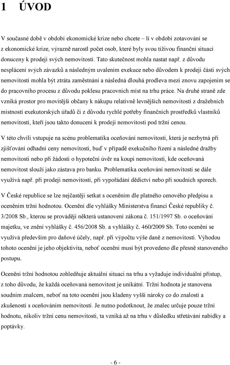 z důvodu nesplácení svých závazků a následným uvalením exekuce nebo důvodem k prodeji části svých nemovitostí mohla být ztráta zaměstnání a následná dlouhá prodleva mezi znovu zapojením se do