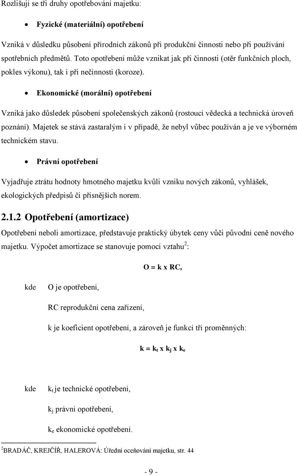 Ekonomické (morální) opotřebení Vzniká jako důsledek působení společenských zákonů (rostoucí vědecká a technická úroveň poznání).