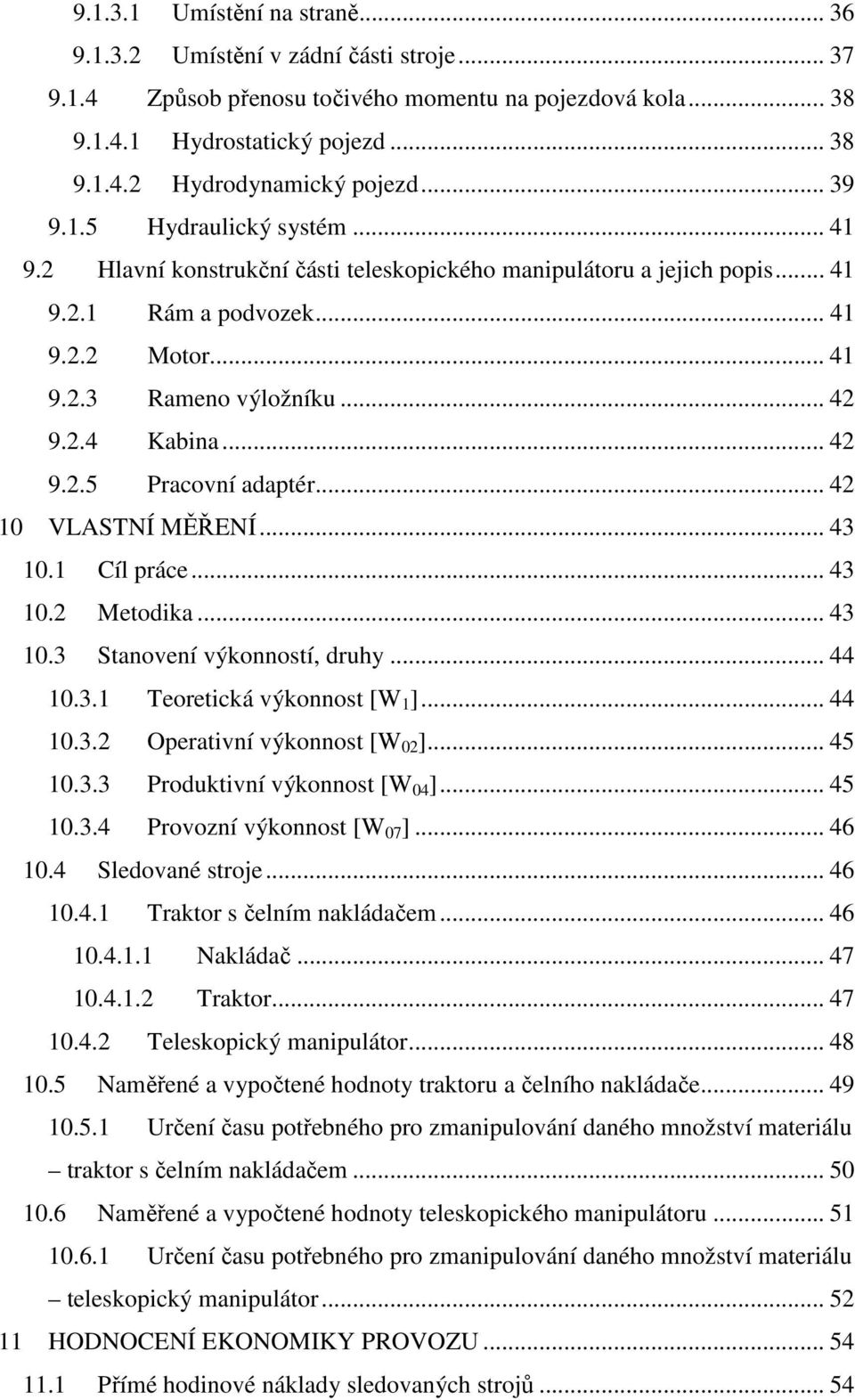 .. 42 9.2.5 Pracovní adaptér... 42 10 VLASTNÍ MĚŘENÍ... 43 10.1 Cíl práce... 43 10.2 Metodika... 43 10.3 Stanovení výkonností, druhy... 44 10.3.1 Teoretická výkonnost [W 1 ]... 44 10.3.2 Operativní výkonnost [W 02 ].