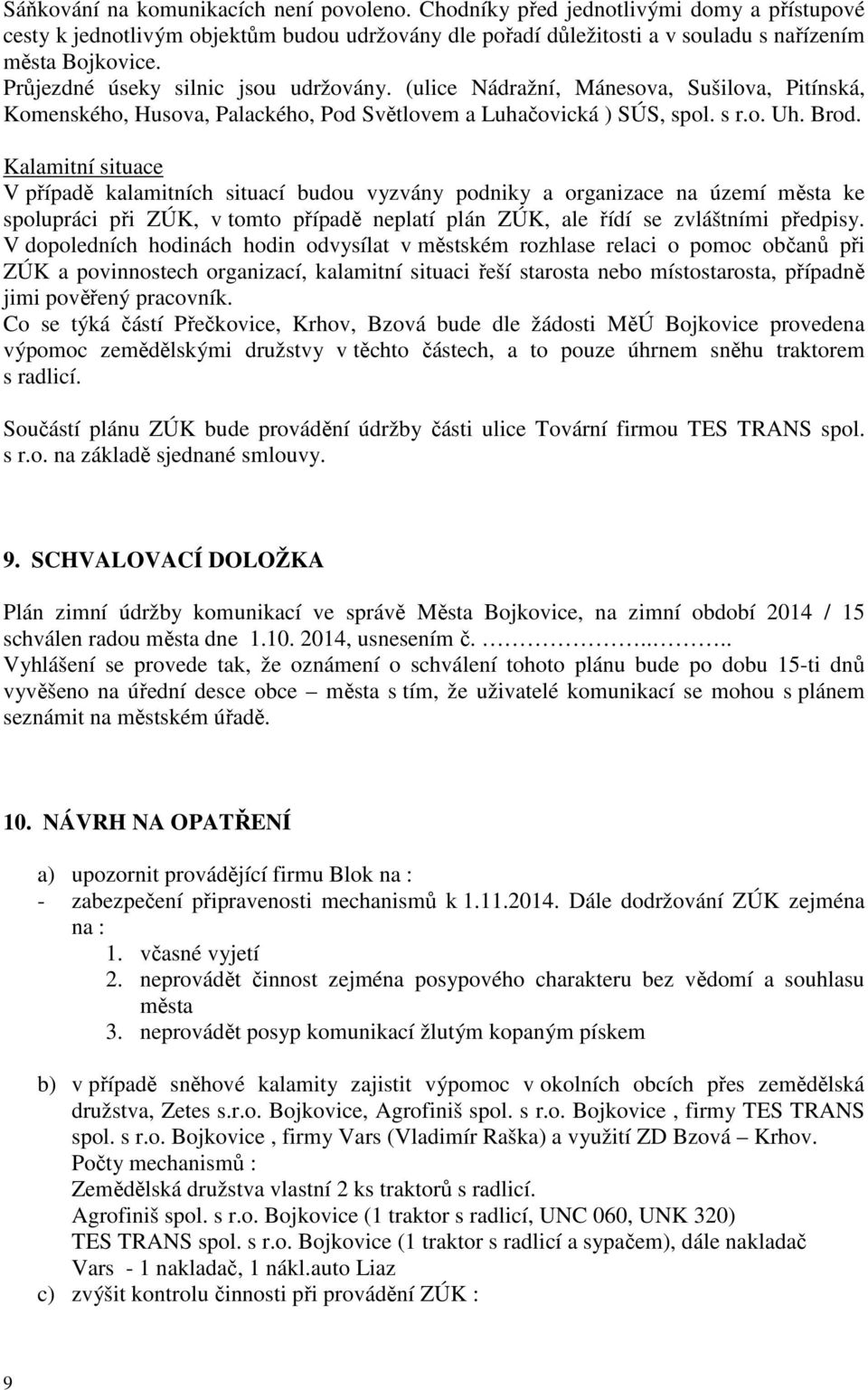 Kalamitní situace V případě kalamitních situací budou vyzvány podniky a organizace na území města ke spolupráci při ZÚK, v tomto případě neplatí plán ZÚK, ale řídí se zvláštními předpisy.