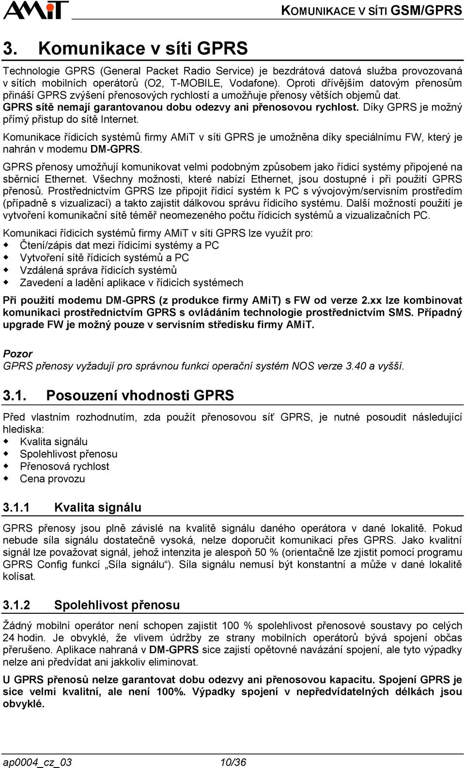 Díky GPRS je možný přímý přistup do sítě Internet. Komunikace řídicích systémů firmy AMiT v síti GPRS je umožněna díky speciálnímu FW, který je nahrán v modemu DM-GPRS.