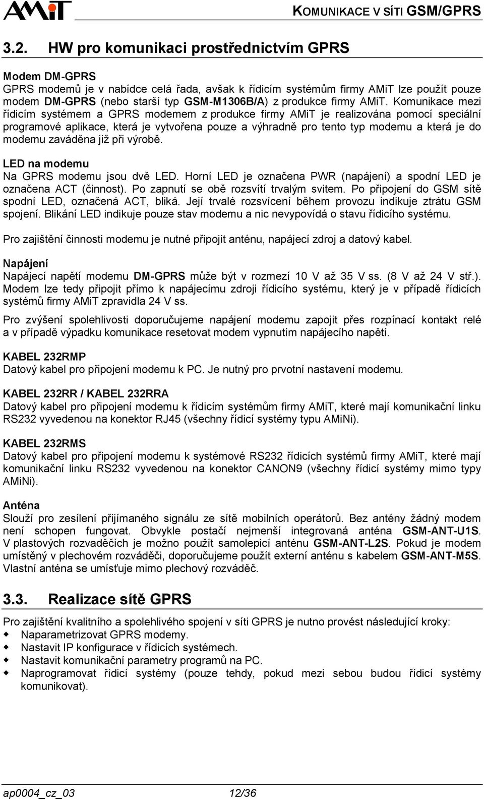 Komunikace mezi řídicím systémem a GPRS modemem z produkce firmy AMiT je realizována pomocí speciální programové aplikace, která je vytvořena pouze a výhradně pro tento typ modemu a která je do