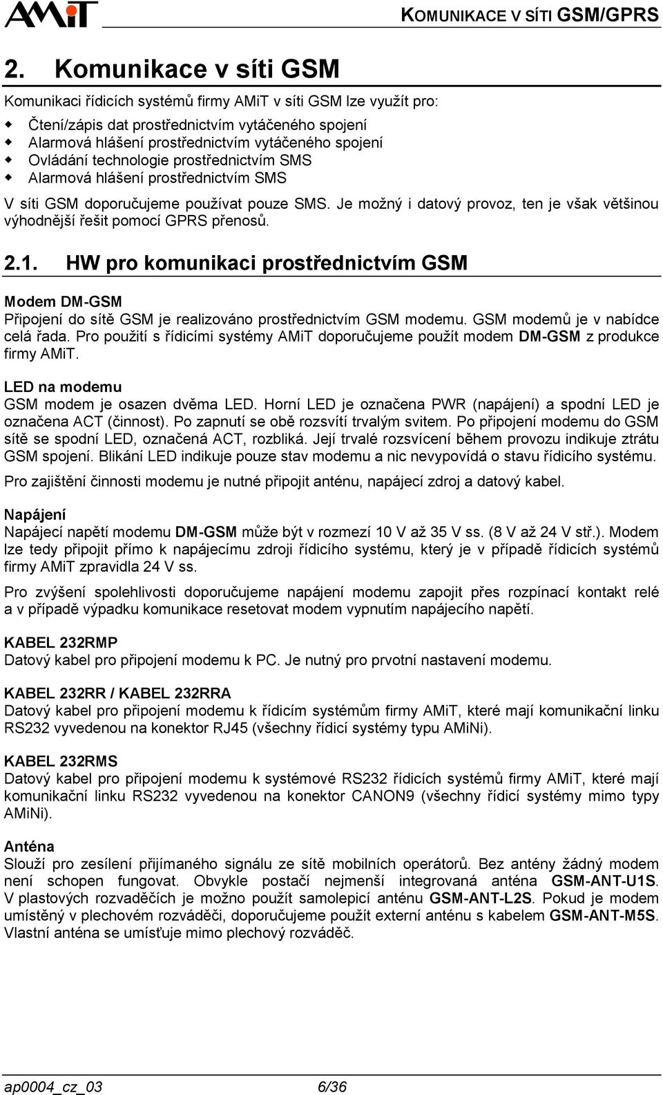 Je možný i datový provoz, ten je však většinou výhodnější řešit pomocí GPRS přenosů. 2.1.