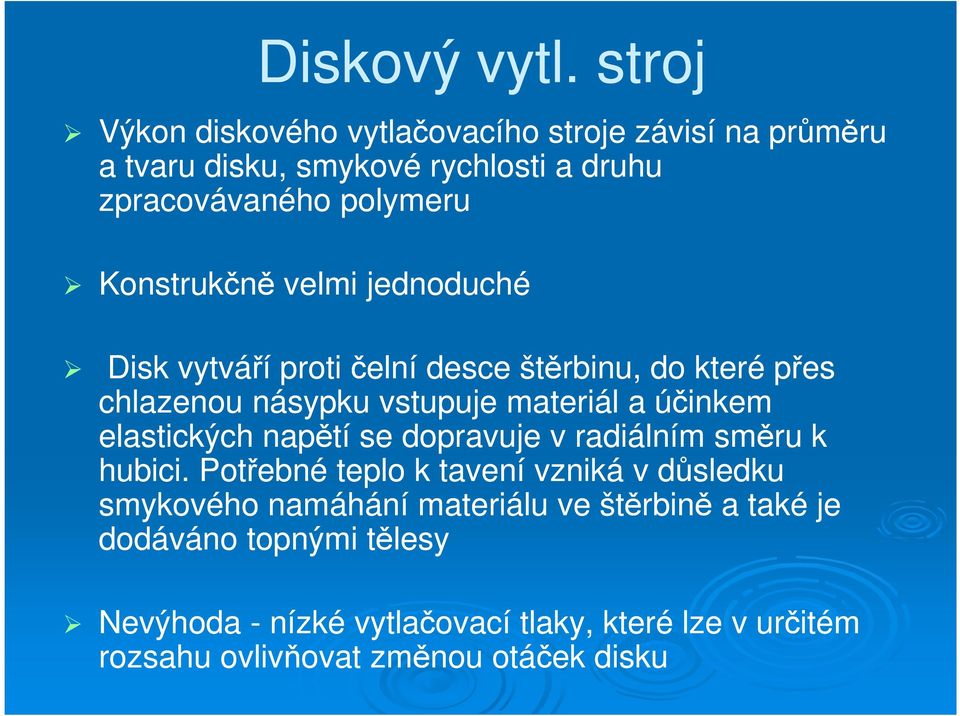 Konstrukčně velmi jednoduché Disk vytváří proti čelní desce štěrbinu, do které přes chlazenou násypku vstupuje materiál a účinkem