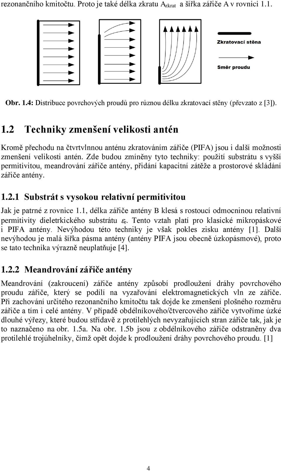 Zde budou zmíněny tyto techniky: použití substrátu s vyšší permitivitou, meandrování zářiče antény, přidání kapacitní zátěže a prostorové skládání zářiče antény. 1.2.