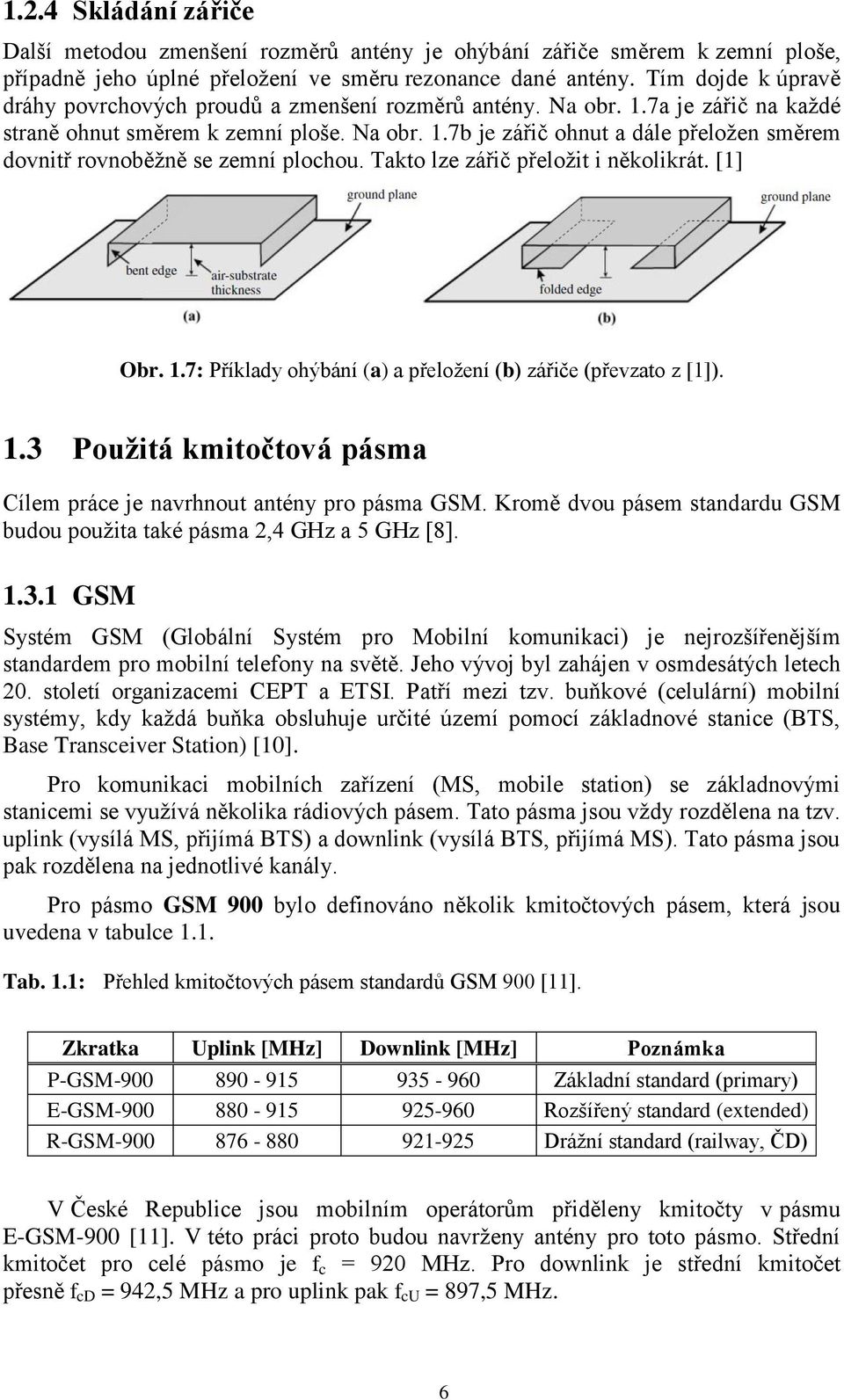 Takto lze zářič přeložit i několikrát. [1] Obr. 1.7: Příklady ohýbání (a) a přeložení (b) zářiče (převzato z [1]). 1.3 Použitá kmitočtová pásma Cílem práce je navrhnout antény pro pásma GSM.