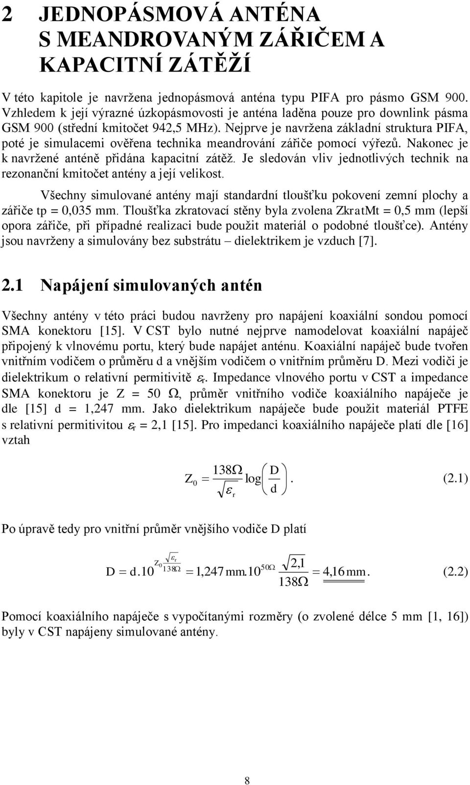 Nejprve je navržena základní struktura PIFA, poté je simulacemi ověřena technika meandrování zářiče pomocí výřezů. Nakonec je k navržené anténě přidána kapacitní zátěž.