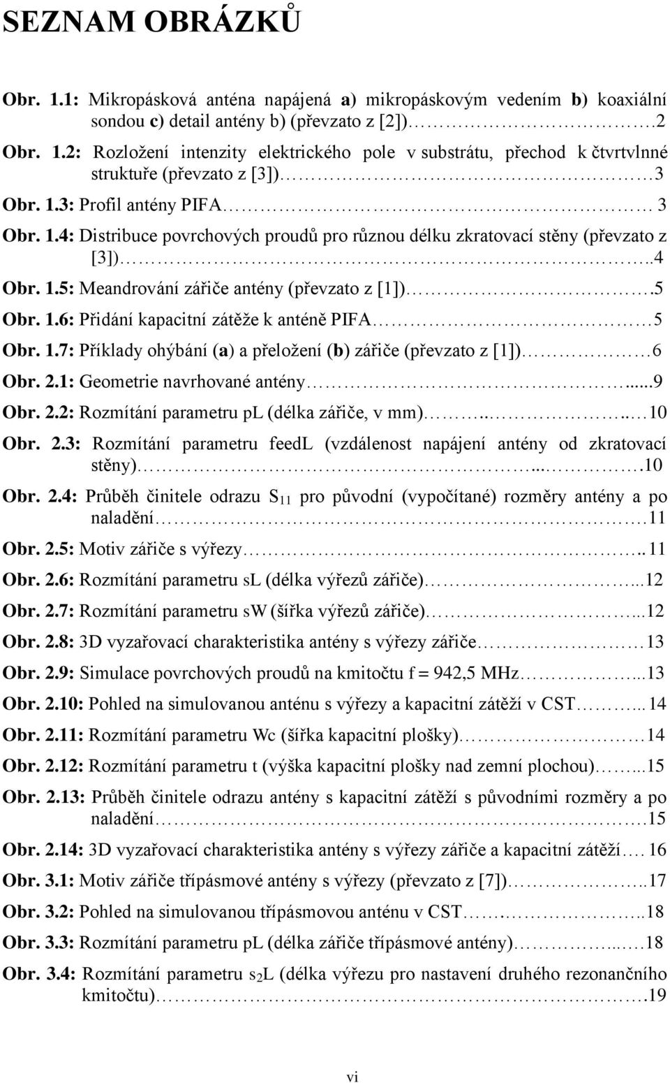 1.7: Příklady ohýbání (a) a přeložení (b) zářiče (převzato z [1]) 6 Obr. 2.1: Geometrie navrhované antény...9 Obr. 2.2: Rozmítání parametru pl (délka zářiče, v mm).... 10 Obr. 2.3: Rozmítání parametru feedl (vzdálenost napájení antény od zkratovací stěny).