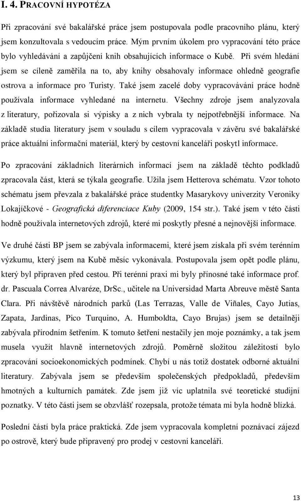 Při svém hledání jsem se cíleně zaměřila na to, aby knihy obsahovaly informace ohledně geografie ostrova a informace pro Turisty.