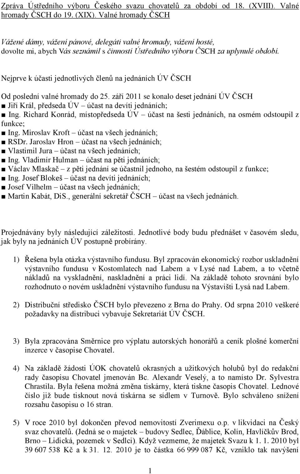 Nejprve k účasti jednotlivých členů na jednáních ÚV ČSCH Od poslední valné hromady do 25. září 2011 se konalo deset jednání ÚV ČSCH Jiří Král, předseda ÚV účast na devíti jednáních; Ing.