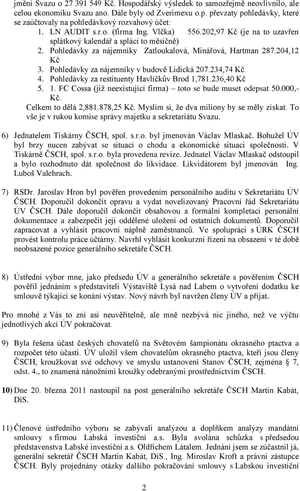 Pohledávky za nájemníky v budově Lidická 207.234,74 Kč 4. Pohledávky za restituenty Havlíčkův Brod 1,781.236,40 Kč 5. 1. FC Cossa (již neexistující firma) toto se bude muset odepsat 50.000,- Kč.