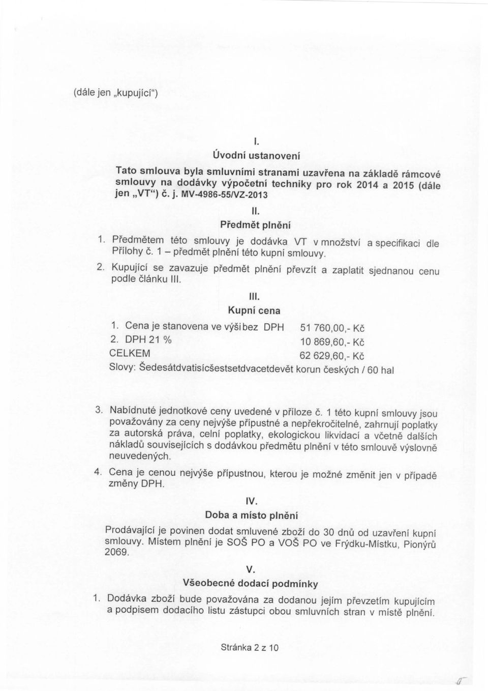 podle clanku III. III. Kupni cena 1. Cena je stvena ve vysi bez DPH 51 760,00,-Kc 2. DPH 21 % 10 869,60,-Kc CELKEM 62 629,60,- Kc Slovy: Sedesatdvatisicsestsetdvacetdevet korun ceskych / 60 hal 3.