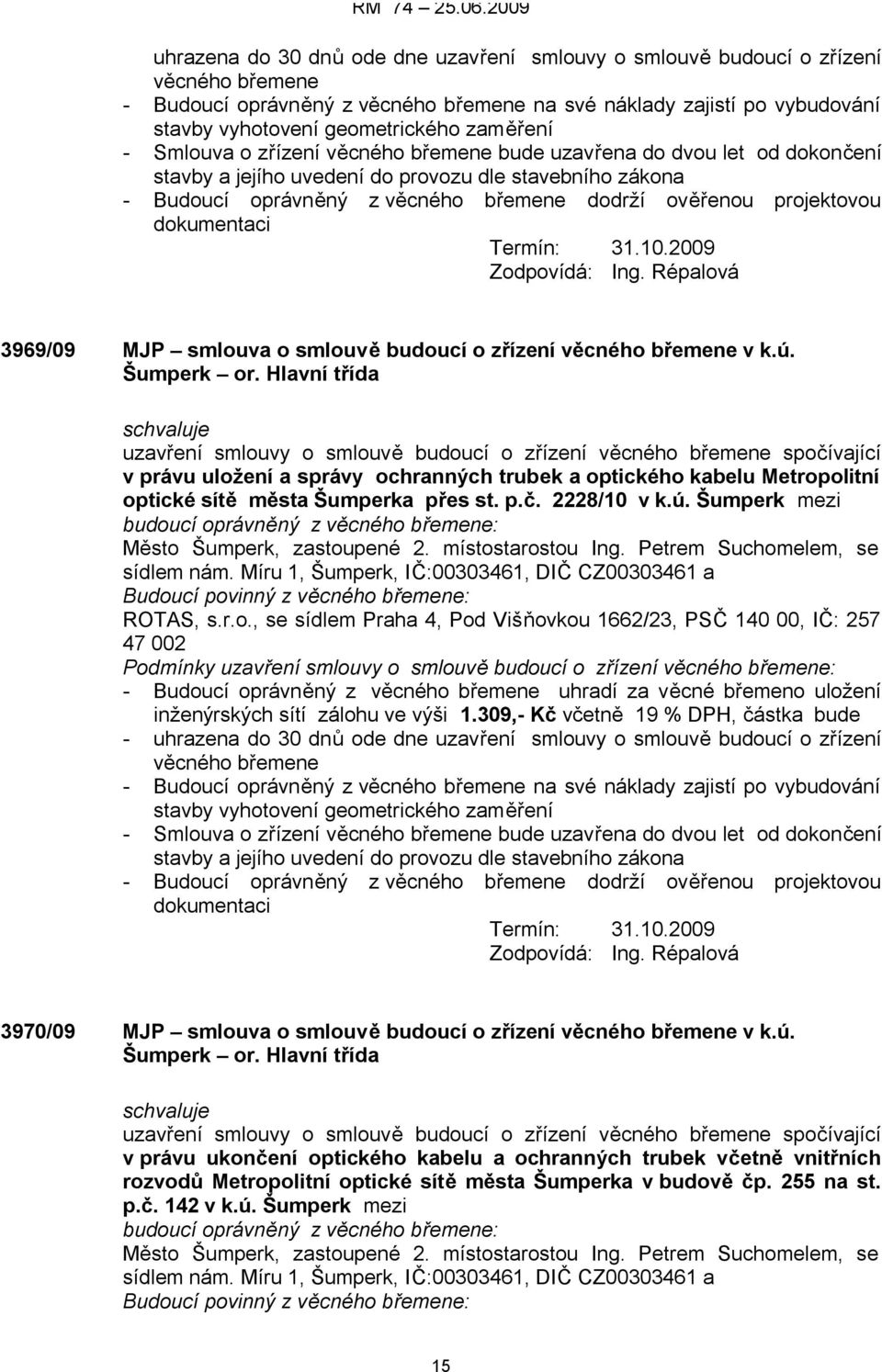 2228/10 v k.ú. Šumperk mezi Budoucí povinný z : ROTAS, s.r.o., se sídlem Praha 4, Pod Višňovkou 1662/23, PSČ 140 00, IČ: 257 47 002 - Budoucí oprávněný z uhradí za věcné břemeno uložení inženýrských sítí zálohu ve výši 1.