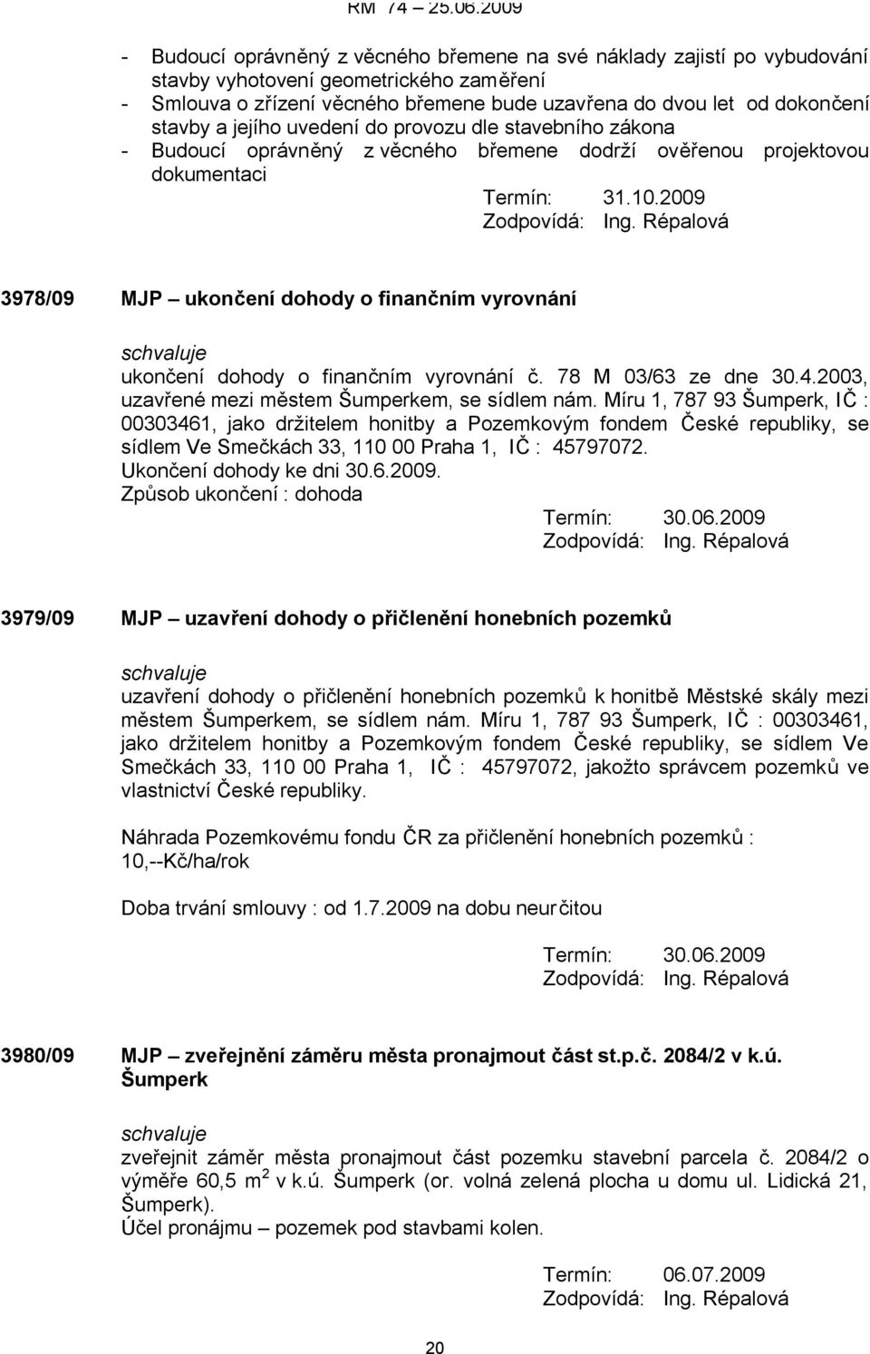 Míru 1, 787 93 Šumperk, IČ : 00303461, jako držitelem honitby a Pozemkovým fondem České republiky, se sídlem Ve Smečkách 33, 110 00 Praha 1, IČ : 45797072. Ukončení dohody ke dni 30.6.2009.