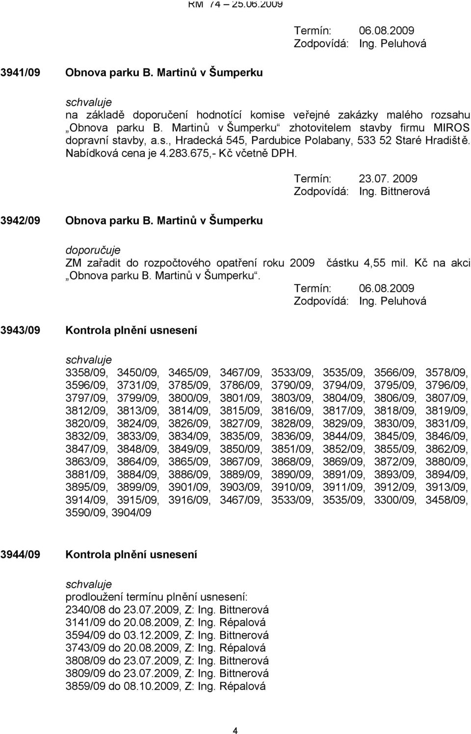 Martinů v Šumperku Termín: 23.07. 2009 Zodpovídá: Ing. Bittnerová doporučuje ZM zařadit do rozpočtového opatření roku 2009 částku 4,55 mil. Kč na akci Obnova parku B. Martinů v Šumperku. Termín: 06.