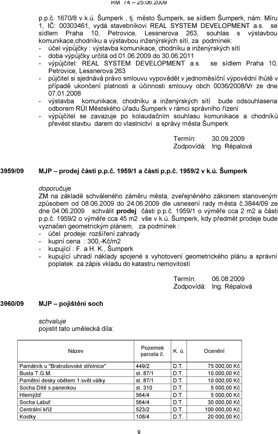 sídlem Šumperk, nám. Míru 1, IČ: 00303461, vydá stavebníkovi REAL SYSTEM DEVELOPMENT a.s. se sídlem Praha 10, Petrovice, Lessnerova 263, souhlas s výstavbou komunikace,chodníku a výstavbou