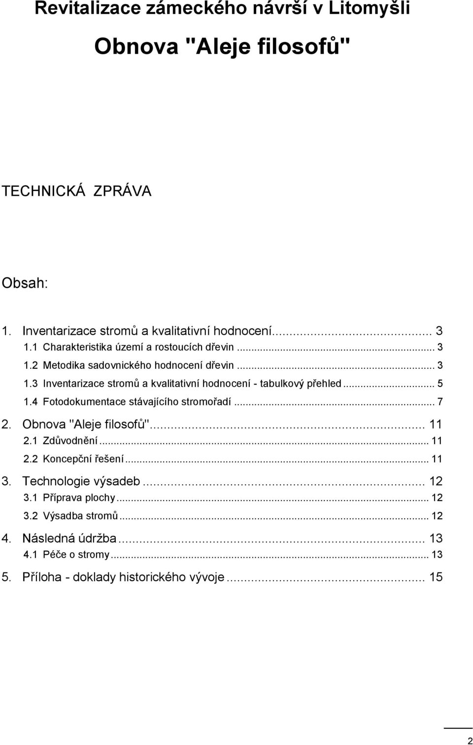 .. 5 1.4 Fotodokumentace stávajícího stromořadí... 7 2. Obnova "Aleje filosofů"... 11 2.1 Zdůvodnění... 11 2.2 Koncepční řešení... 11 3.