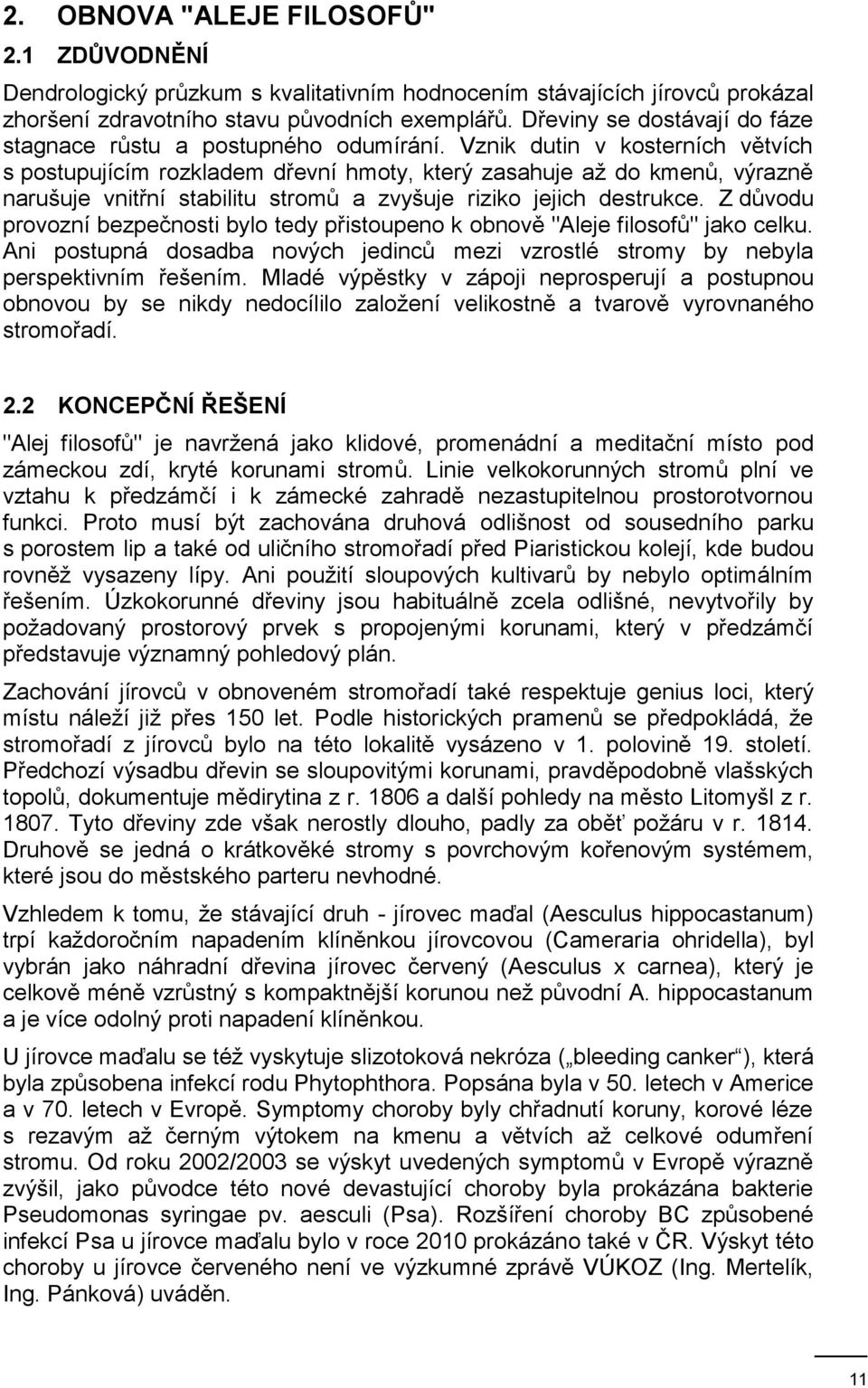 Vznik dutin v kosterních větvích s postupujícím rozkladem dřevní hmoty, který zasahuje až do kmenů, výrazně narušuje vnitřní stabilitu stromů a zvyšuje riziko jejich destrukce.