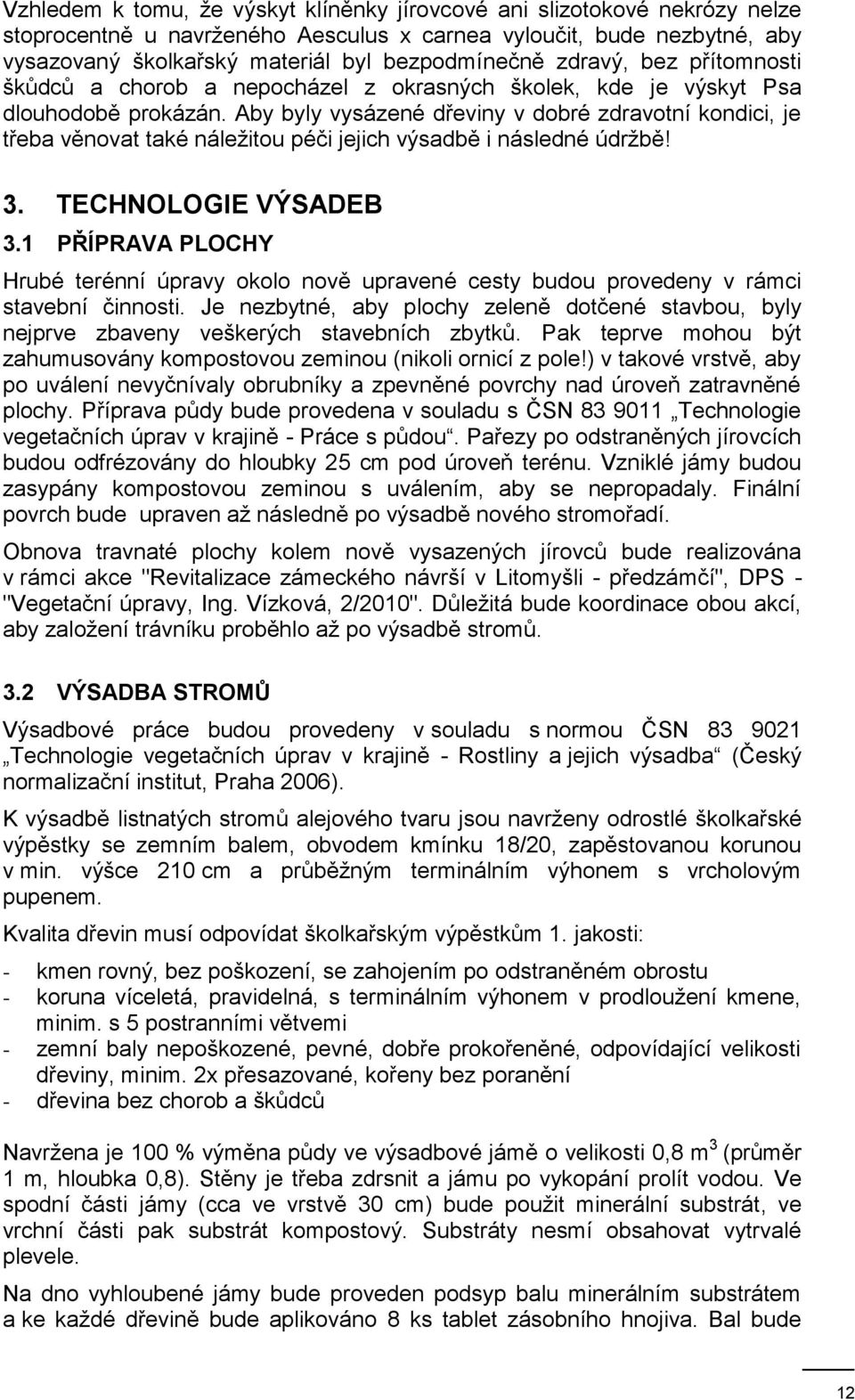 Aby byly vysázené dřeviny v dobré zdravotní kondici, je třeba věnovat také náležitou péči jejich výsadbě i následné údržbě! 3. TECHNOLOGIE VÝSADEB 3.