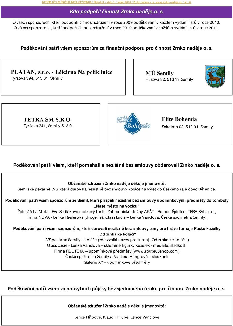 O všech sponzorech, kteří podpoří činnost sdružení v roce 2010 poděkování v každém vydání listů v roce 2011. Poděkování patří všem sponzorům za finanční podporu pro činnost Zrnko naděje o. s. PLATAN, s.