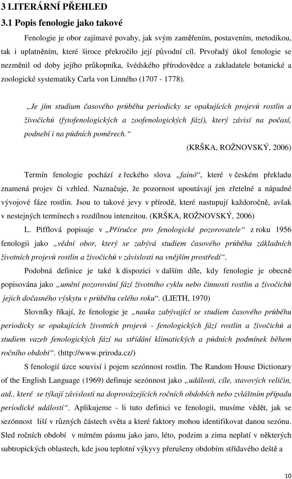 Je jím studium časového průběhu periodicky se opakujících projevů rostlin a živočichů (fytofenologických a zoofenologických fází), který závisí na počasí, podnebí i na půdních poměrech.