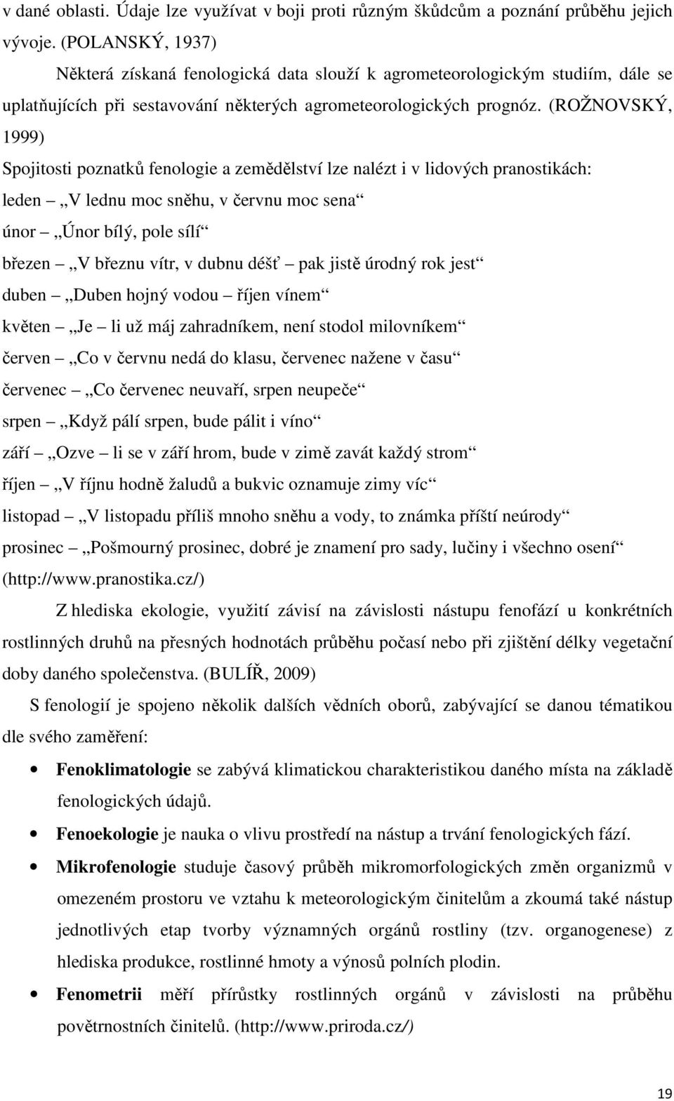 (ROŽNOVSKÝ, 1999) Spojitosti poznatků fenologie a zemědělství lze nalézt i v lidových pranostikách: leden V lednu moc sněhu, v červnu moc sena únor Únor bílý, pole sílí březen V březnu vítr, v dubnu