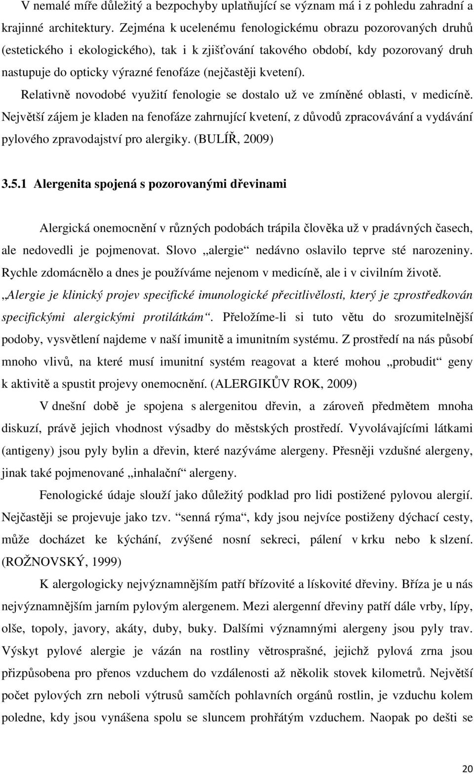 kvetení). Relativně novodobé využití fenologie se dostalo už ve zmíněné oblasti, v medicíně.