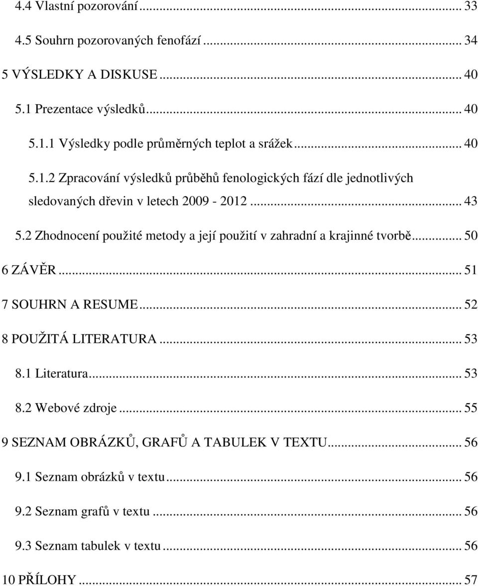 2 Zhodnocení použité metody a její použití v zahradní a krajinné tvorbě... 50 6 ZÁVĚR... 51 7 SOUHRN A RESUME... 52 8 POUŽITÁ LITERATURA... 53 8.1 Literatura.