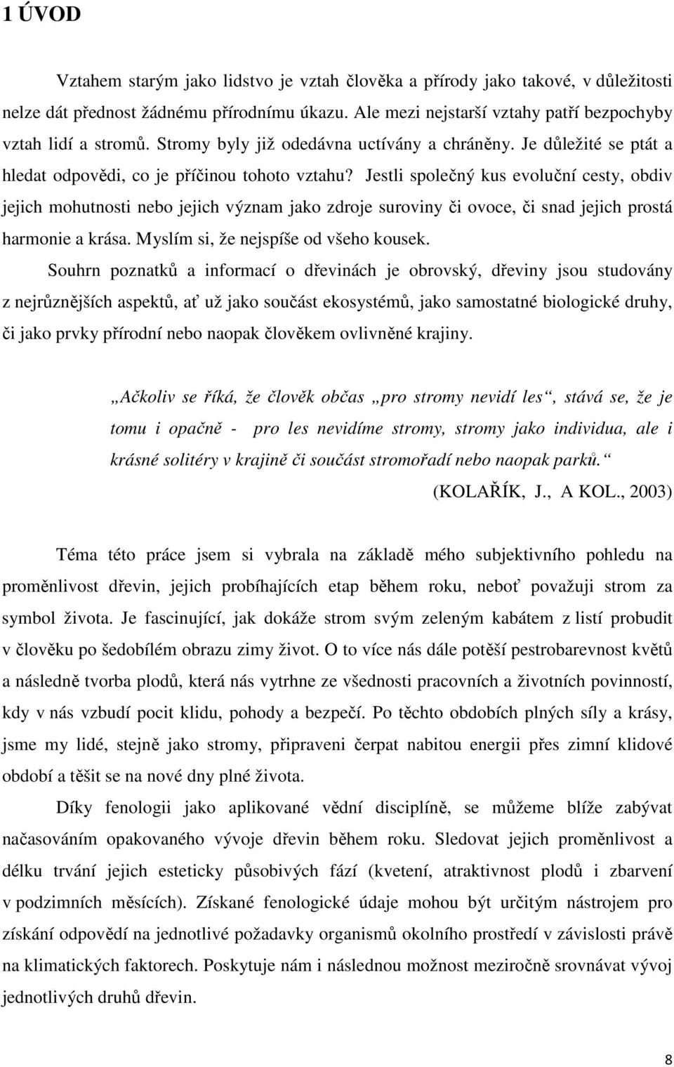 Jestli společný kus evoluční cesty, obdiv jejich mohutnosti nebo jejich význam jako zdroje suroviny či ovoce, či snad jejich prostá harmonie a krása. Myslím si, že nejspíše od všeho kousek.