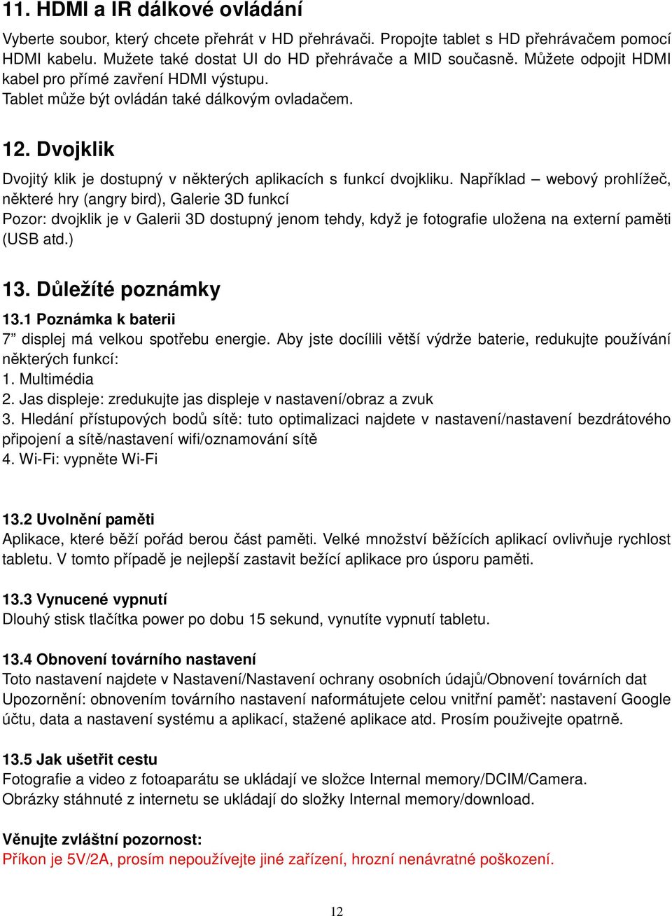 Například webový prohlížeč, některé hry (angry bird), Galerie 3D funkcí Pozor: dvojklik je v Galerii 3D dostupný jenom tehdy, když je fotografie uložena na externí paměti (USB atd.) 13.