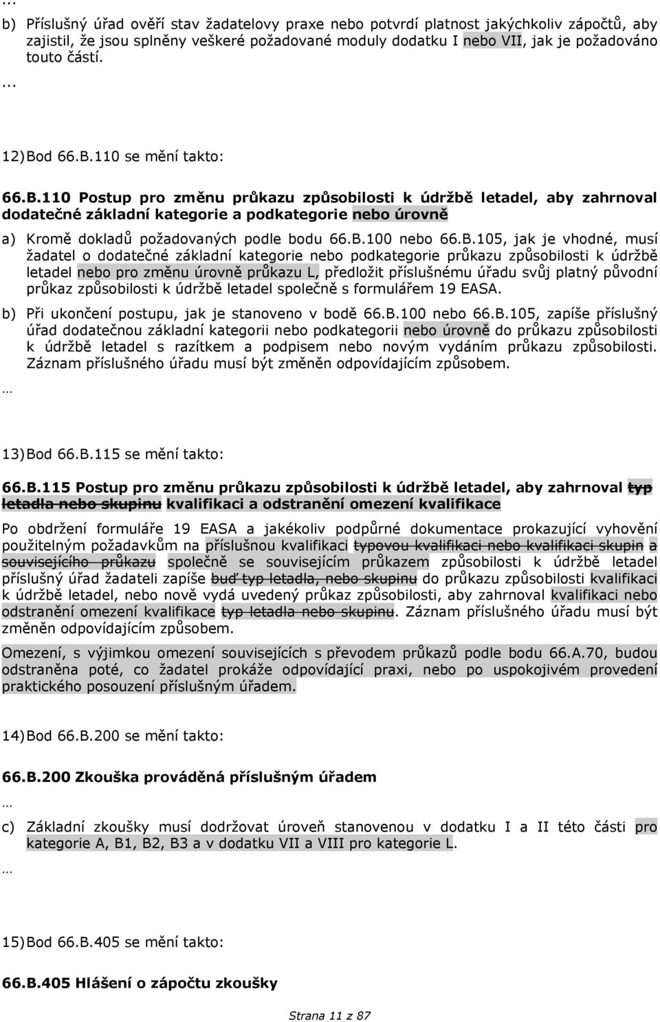 B.100 nebo 66.B.105, jak je vhodné, musí žadatel o dodatečné základní kategorie nebo podkategorie průkazu způsobilosti k údržbě letadel nebo pro změnu úrovně průkazu L, předložit příslušnému úřadu