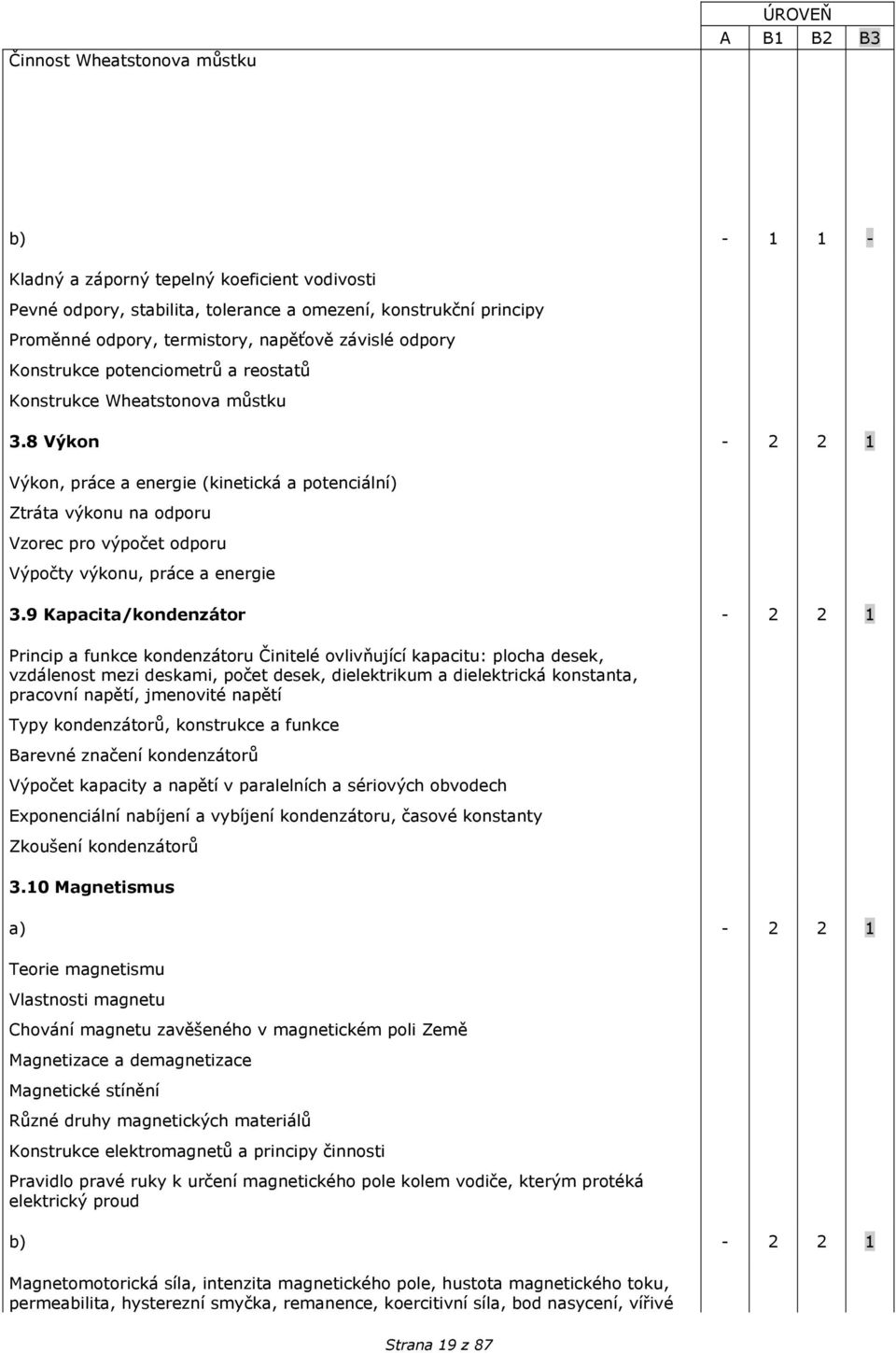 8 Výkon - 2 2 1 Výkon, práce a energie (kinetická a potenciální) Ztráta výkonu na odporu Vzorec pro výpočet odporu Výpočty výkonu, práce a energie 3.