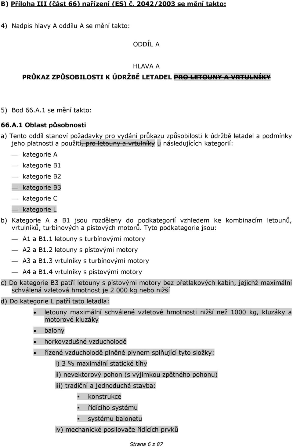 kategorie A kategorie B1 kategorie B2 kategorie B3 kategorie C kategorie L b) Kategorie A a B1 jsou rozděleny do podkategorií vzhledem ke kombinacím letounů, vrtulníků, turbínových a pístových motorů.