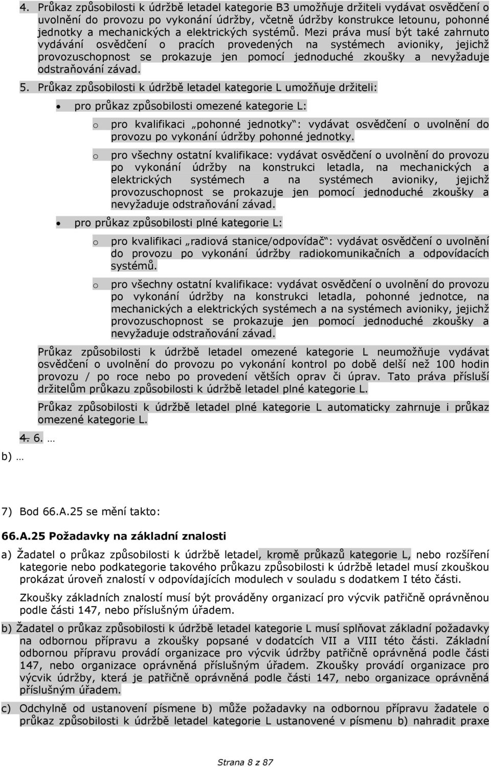 Mezi práva musí být také zahrnuto vydávání osvědčení o pracích provedených na systémech avioniky, jejichž provozuschopnost se prokazuje jen pomocí jednoduché zkoušky a nevyžaduje odstraňování závad.