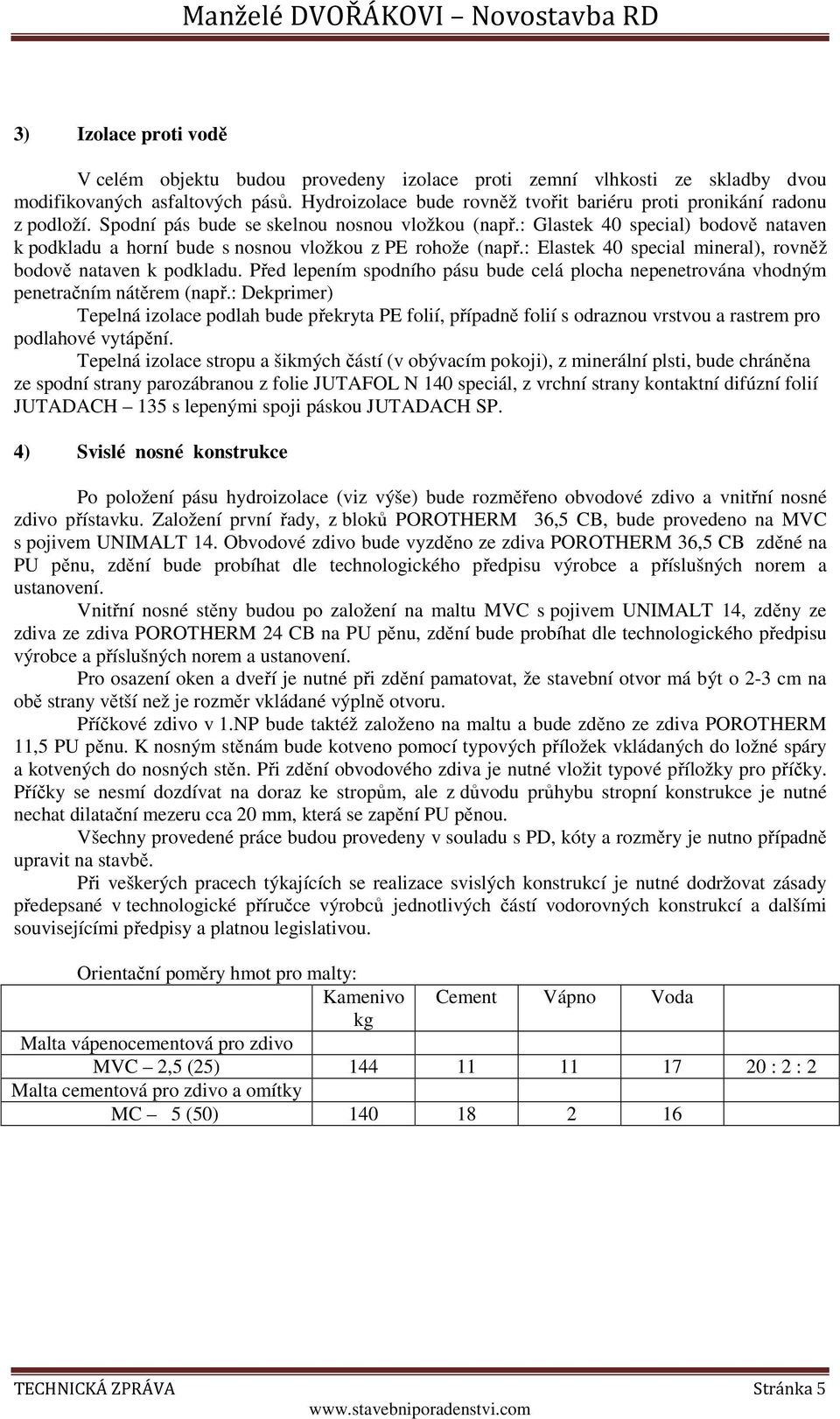 : Glastek 40 special) bodově nataven k podkladu a horní bude s nosnou vložkou z PE rohože (např.: Elastek 40 special mineral), rovněž bodově nataven k podkladu.