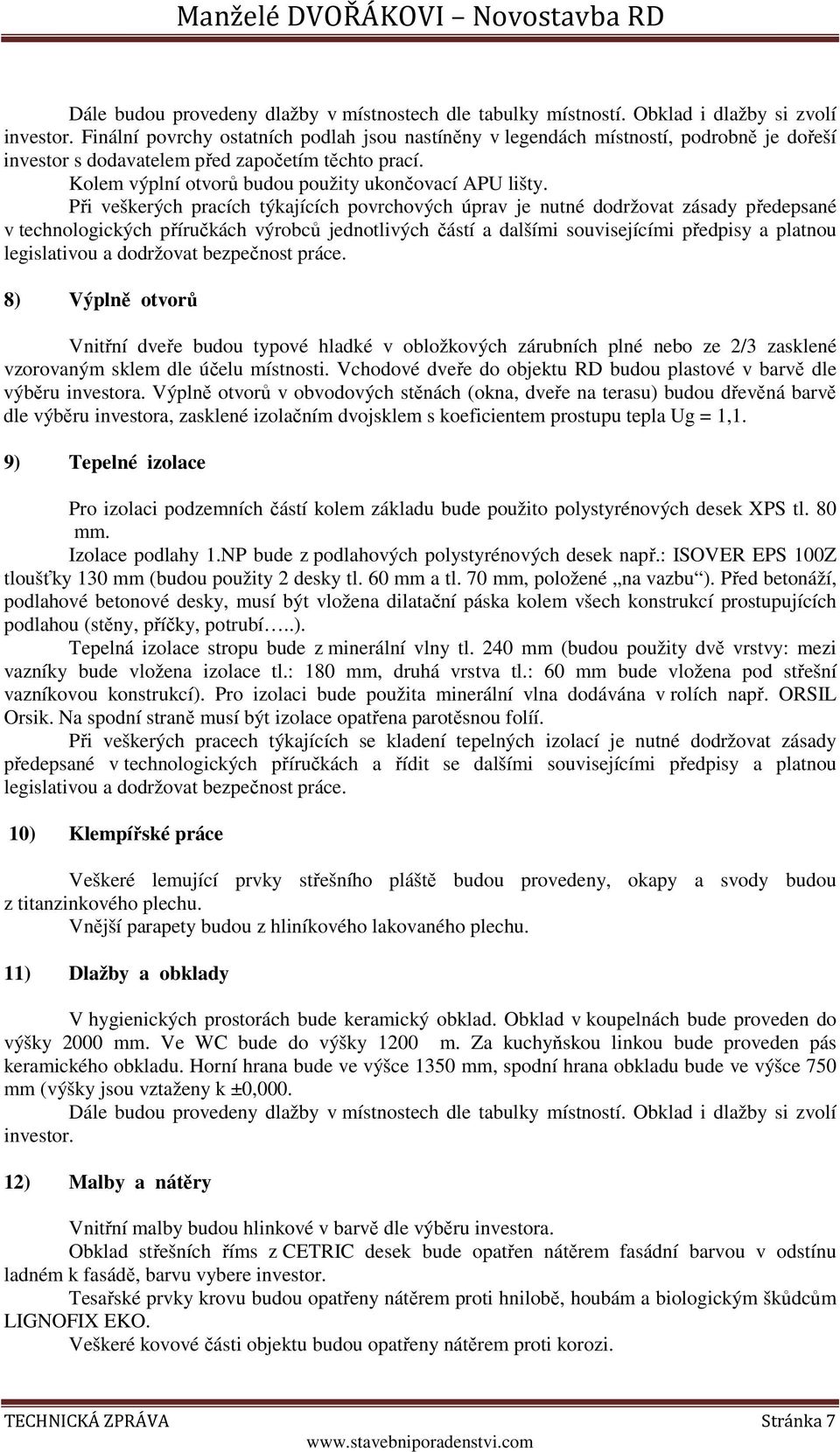 Při veškerých pracích týkajících povrchových úprav je nutné dodržovat zásady předepsané v technologických příručkách výrobců jednotlivých částí a dalšími souvisejícími předpisy a platnou legislativou