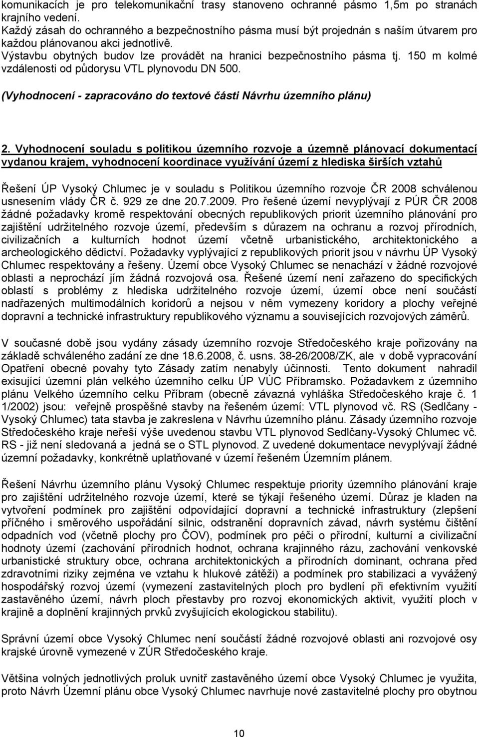 150 m kolmé vzdálenosti od půdorysu VTL plynovodu DN 500. (Vyhodnocení - zapracováno do textové části Návrhu územního plánu) 2.