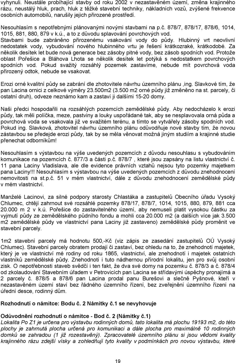 narušily jejich přirozené prostředí. Nesouhlasím s nepotřebnými plánovanými novými stavbami na p.č. 878/7, 878/17, 878/6, 1014, 1015, 881, 880, 879 v k.ú., a to z důvodu splavování povrchových vod.