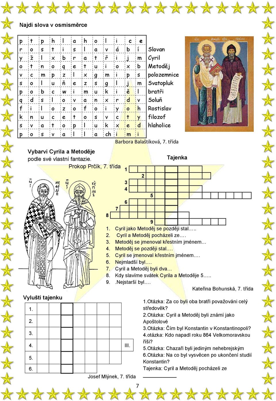 Barbora Balaštíková, 7. třída Vybarvi Cyrila a Metoděje podle své vlastní fantazie. Tajenka Prokop Prčík, 7. třída 1 2 3 4 5 6 7 8 9 1. Cyril jako Metoděj se později stal.. 2. Cyril a Metoděj pocházeli ze.