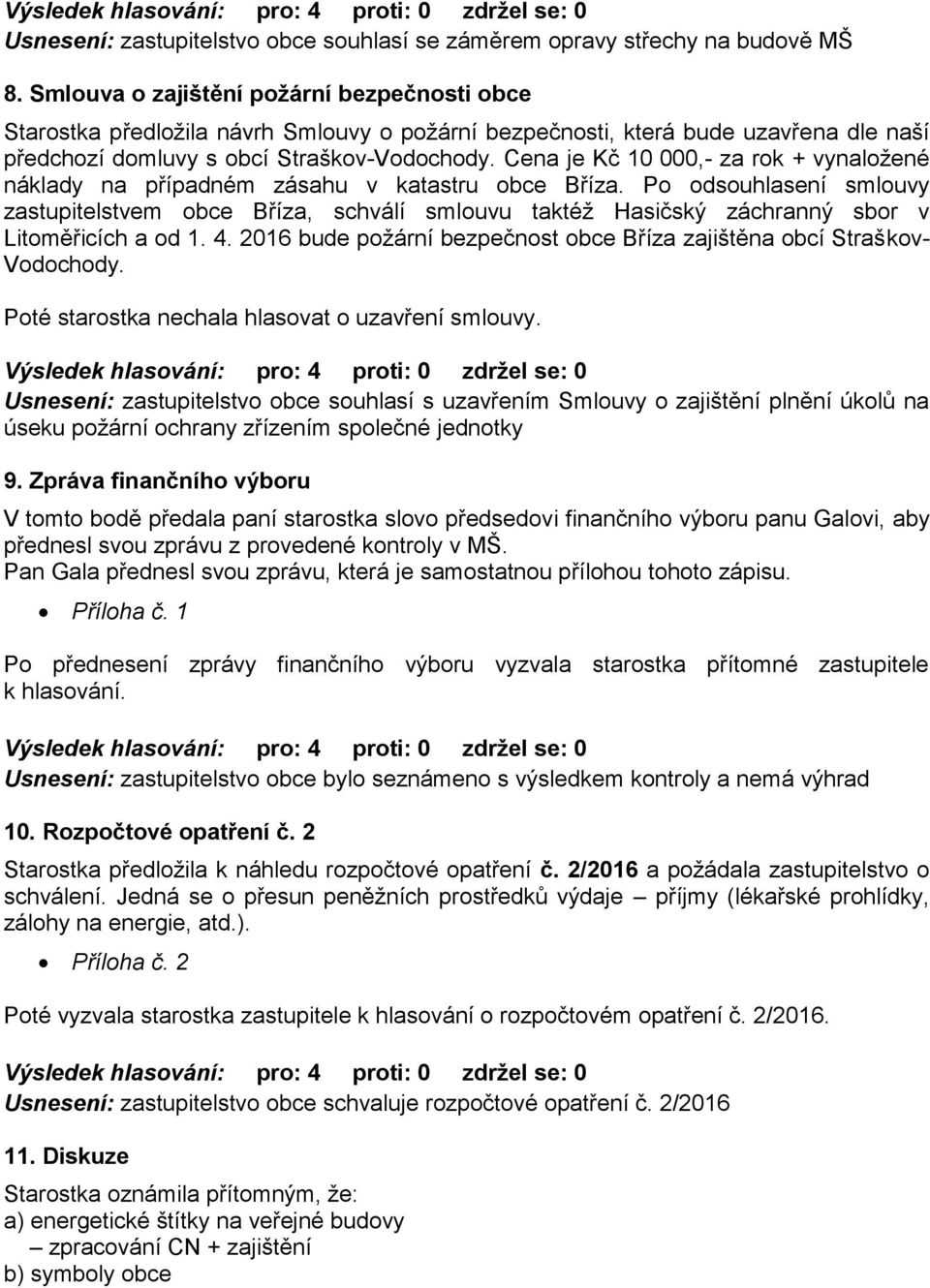 Cena je Kč 10 000,- za rok + vynaložené náklady na případném zásahu v katastru obce Bříza.