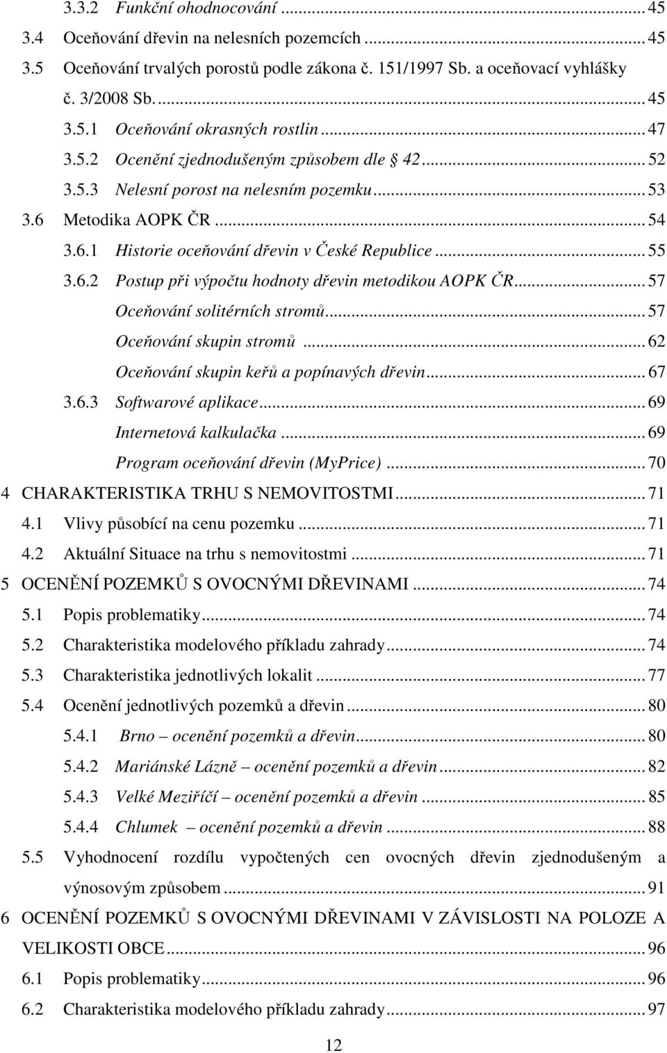 .. 57 Oceňování solitérních stromů... 57 Oceňování skupin stromů... 62 Oceňování skupin keřů a popínavých dřevin... 67 3.6.3 Softwarové aplikace... 69 Internetová kalkulačka.