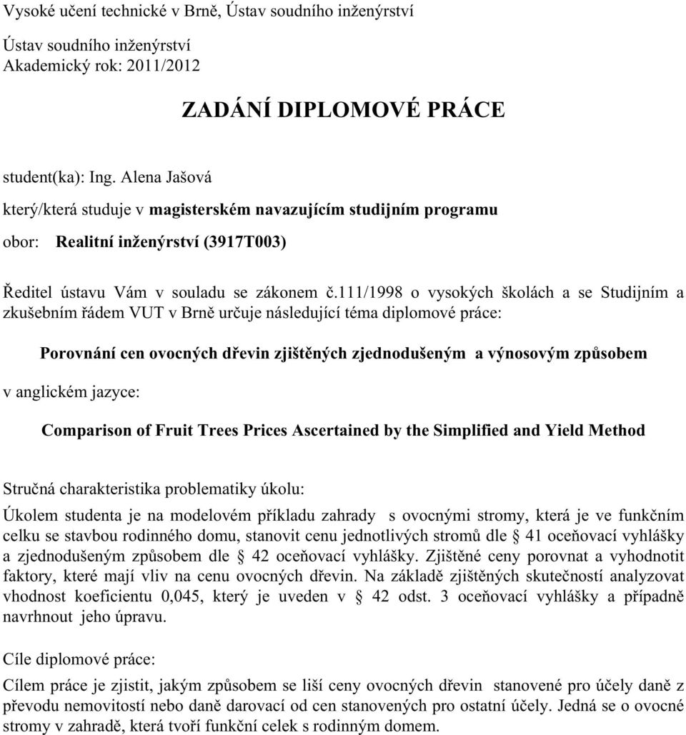 111/1998 o vysokých školách a se Studijním a zkušebním řádem VUT v Brně určuje následující téma diplomové práce: Porovnání cen ovocných dřevin zjištěných zjednodušeným a výnosovým způsobem v