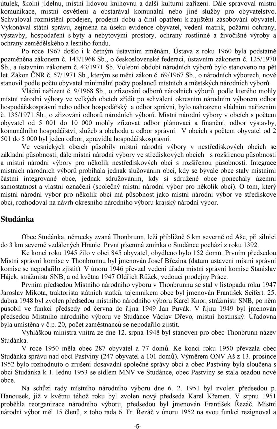 Vykonával státní správu, zejména na úseku evidence obyvatel, vedení matrik, požární ochrany, výstavby, hospodaření s byty a nebytovými prostory, ochrany rostlinné a živočišné výroby a ochrany