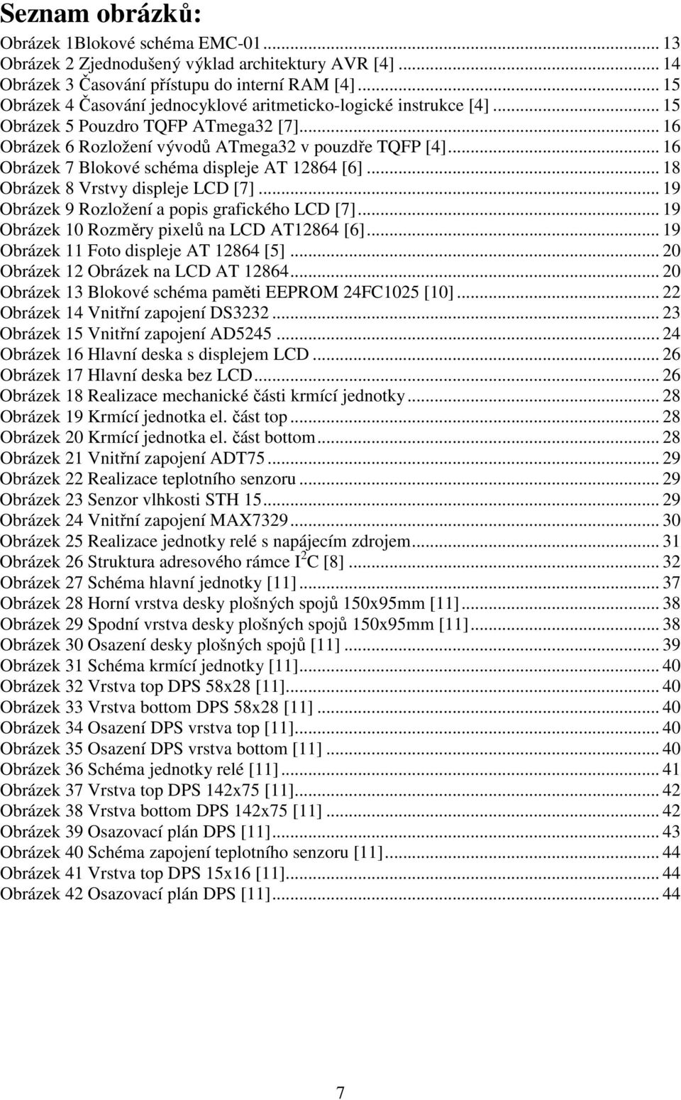 .. 16 Obrázek 7 Blokové schéma displeje AT 12864 [6]... 18 Obrázek 8 Vrstvy displeje LCD [7]... 19 Obrázek 9 Rozložení a popis grafického LCD [7]... 19 Obrázek 10 Rozměry pixelů na LCD AT12864 [6].