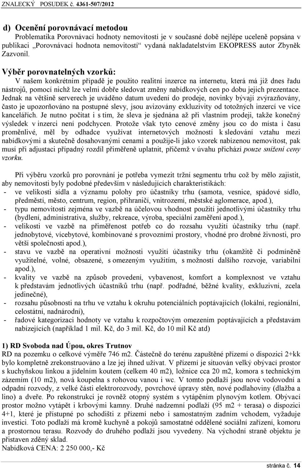 Výběr porovnatelných vzorků: V našem konkrétním případě je použito realitní inzerce na internetu, která má již dnes řadu nástrojů, pomocí nichž lze velmi dobře sledovat změny nabídkových cen po dobu