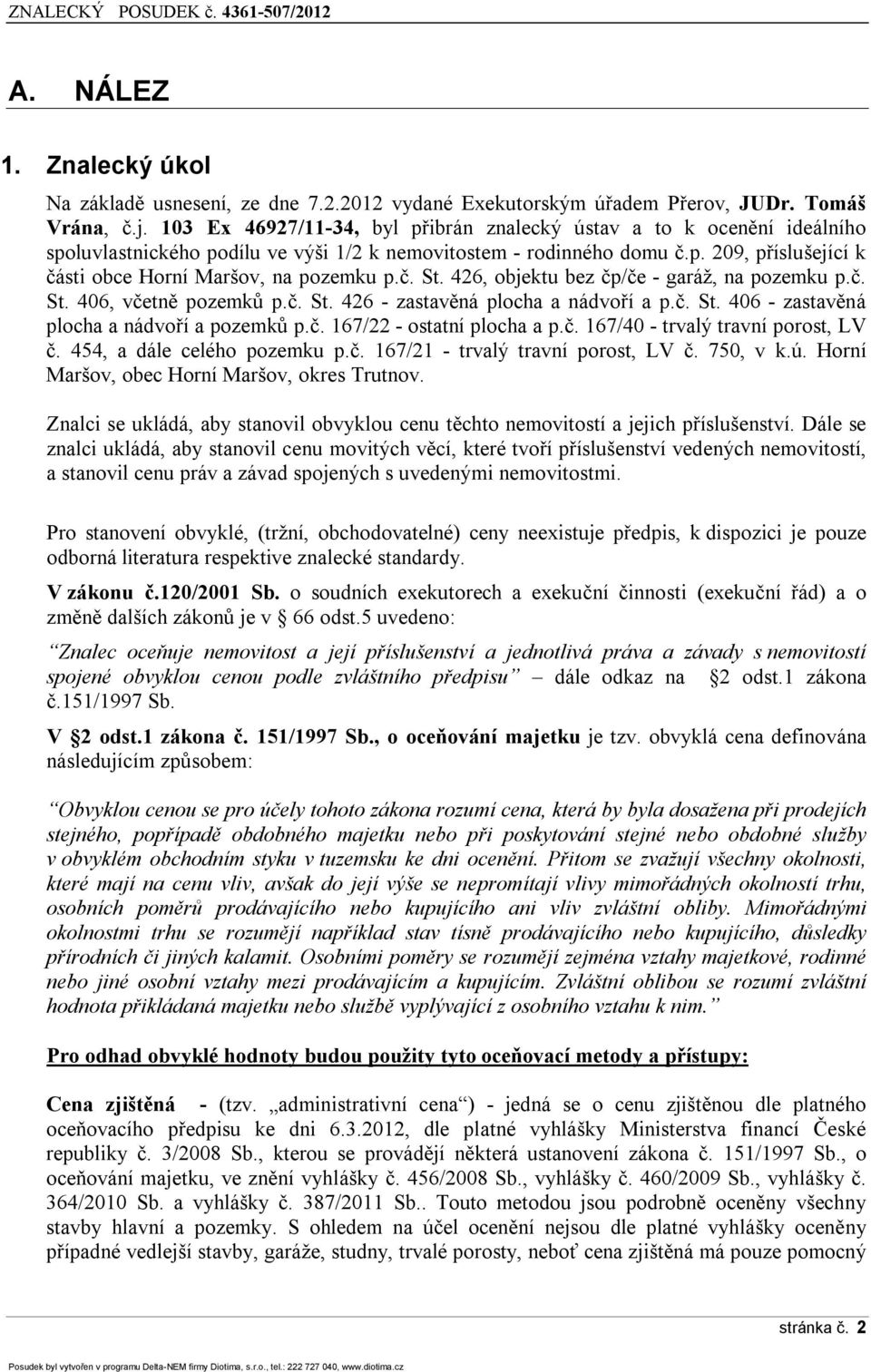 č. St. 426, objektu bez čp/če - garáž, na pozemku p.č. St. 406, včetně pozemků p.č. St. 426 - zastavěná plocha a nádvoří a p.č. St. 406 - zastavěná plocha a nádvoří a pozemků p.č. 167/22 - ostatní plocha a p.