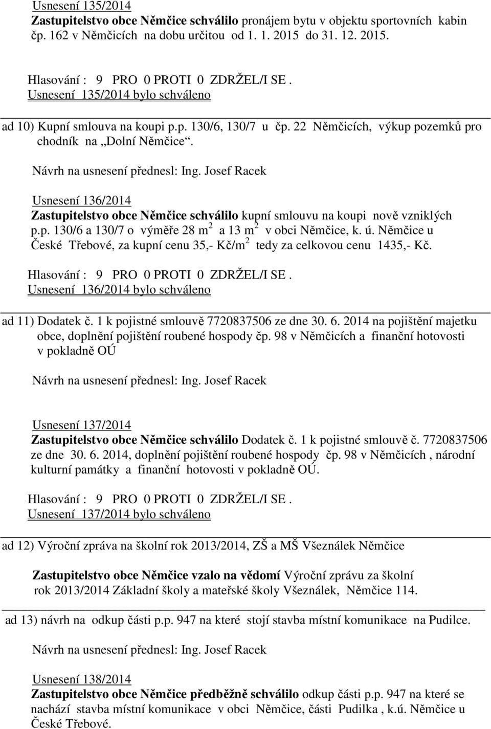 Usnesení 136/2014 Zastupitelstvo obce Němčice schválilo kupní smlouvu na koupi nově vzniklých p.p. 130/6 a 130/7 o výměře 28 m 2 a 13 m 2 v obci Němčice, k. ú.