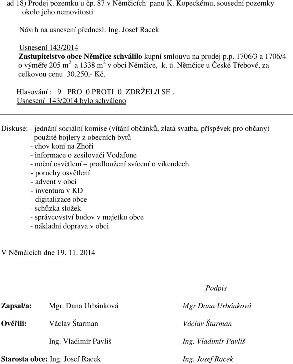 Usnesení 143/2014 bylo schváleno Diskuse: - jednání sociální komise (vítání občánků, zlatá svatba, příspěvek pro občany) - použité bojlery z obecních bytů - chov koní na Zhoři - informace o