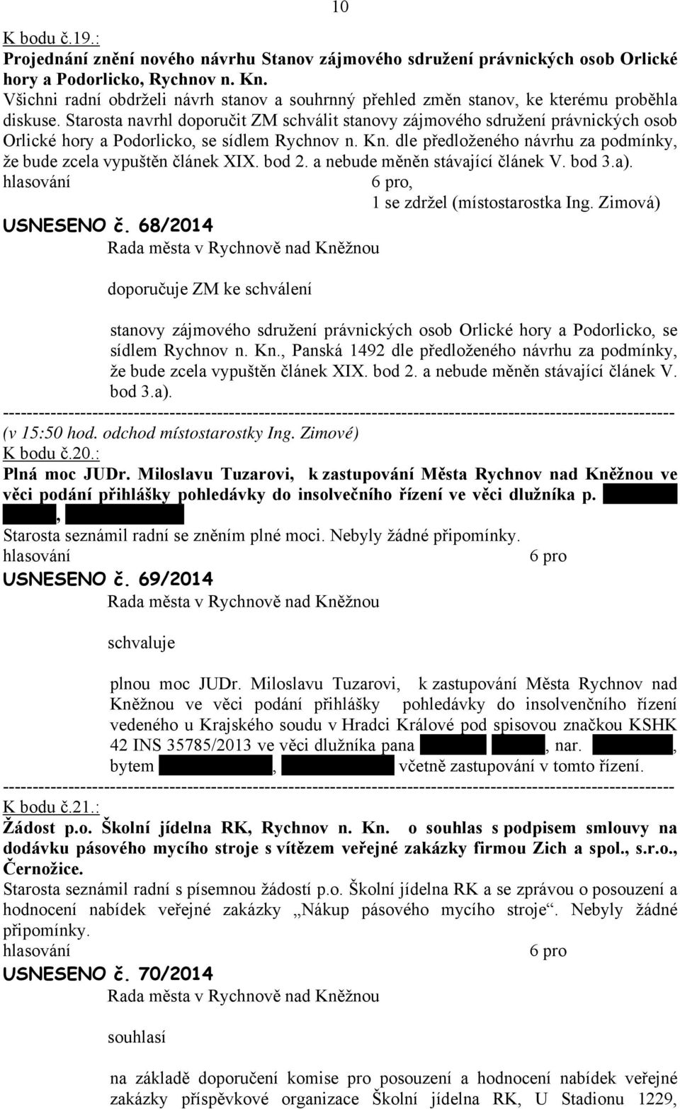 Strost nvrhl doporučit ZM schválit stnovy zájmového sdružení právnických osob Orlické hory Podorlicko, se sídlem Rychnov n. Kn. dle předloženého návrhu z podmínky, že bude zcel vypuštěn článek XIX.