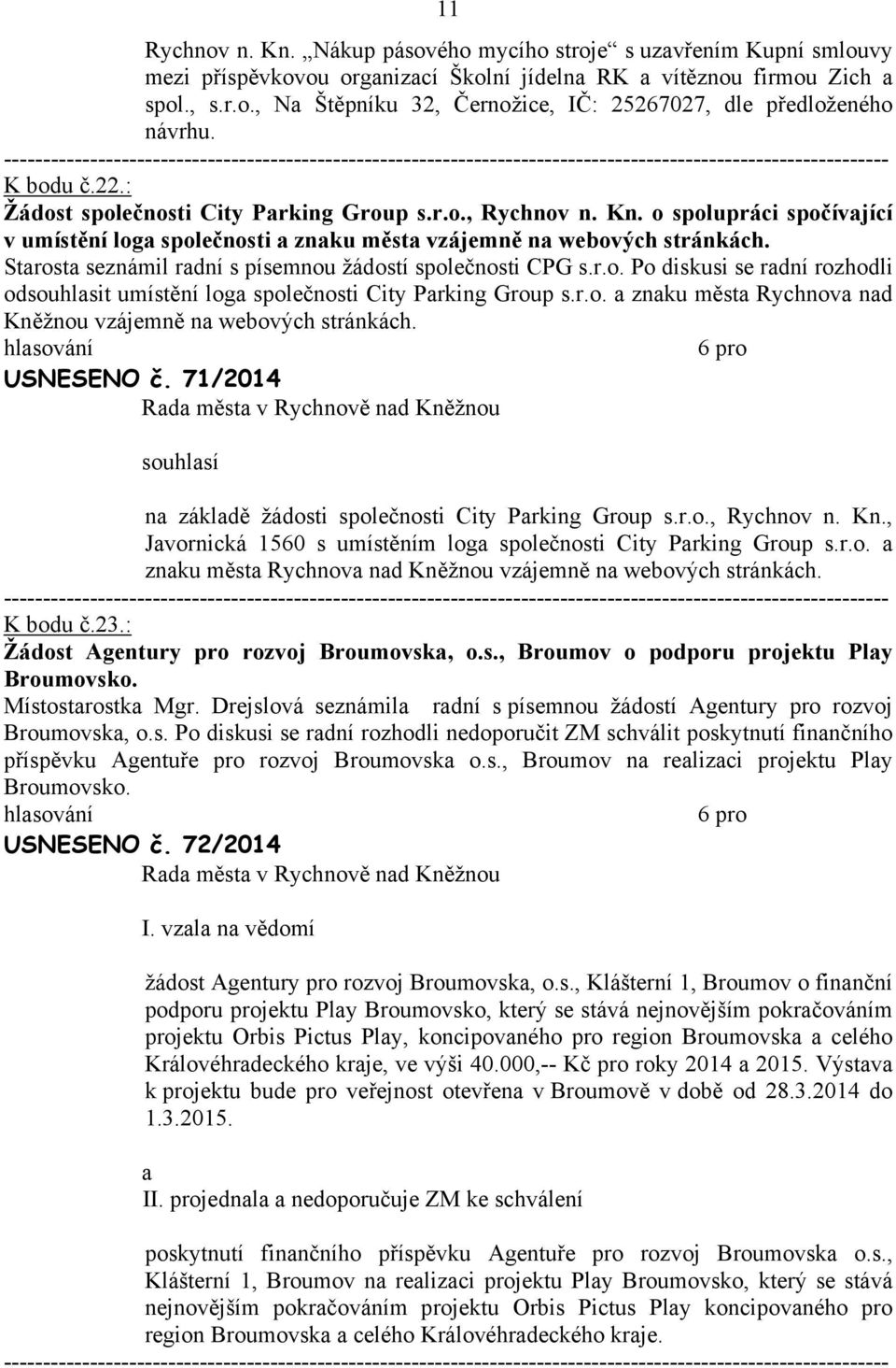 Strost seznámil rdní s písemnou žádostí společnosti CPG s.r.o. Po diskusi se rdní rozhodli odsouhlsit umístění log společnosti City Prking Group s.r.o. znku měst Rychnov nd Kněžnou vzájemně n webových stránkách.